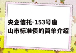 央企信托-153号唐山市标准债的简单介绍