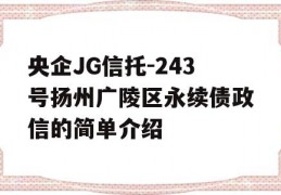 央企JG信托-243号扬州广陵区永续债政信的简单介绍