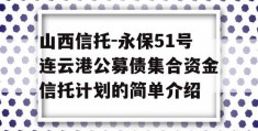 山西信托-永保51号连云港公募债集合资金信托计划的简单介绍