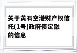 关于黄石空港财产权信托(1号)政府债定融的信息