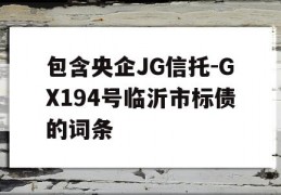 包含央企JG信托-GX194号临沂市标债的词条