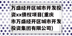 万盛经开区城市开发投资xx债权项目(重庆市万盛经开区城市开发投资集团有限公司)