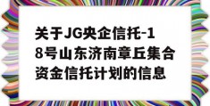 关于JG央企信托-18号山东济南章丘集合资金信托计划的信息