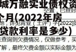 邹城万融实业债权资产6个月(2022年房贷贷款利率是多少)