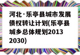 河北·乐亭县城市发展债权转让计划(乐亭县城乡总体规划20132030)