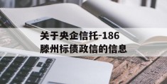 关于央企信托-186滕州标债政信的信息