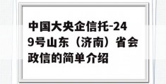 中国大央企信托-249号山东（济南）省会政信的简单介绍