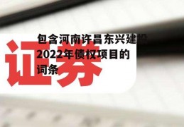 包含河南许昌东兴建投2022年债权项目的词条