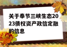 关于奉节三峡生态2023债权资产政信定融的信息