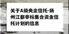 关于A级央企信托-扬州江都非标集合资金信托计划的信息