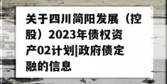 关于四川简阳发展（控股）2023年债权资产02计划|政府债定融的信息