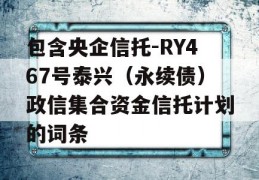 包含央企信托-RY467号泰兴（永续债）政信集合资金信托计划的词条