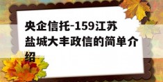 央企信托-159江苏盐城大丰政信的简单介绍