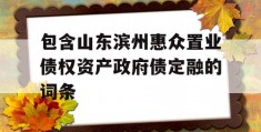 包含山东滨州惠众置业债权资产政府债定融的词条