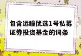 包含远瞳优选1号私募证券投资基金的词条