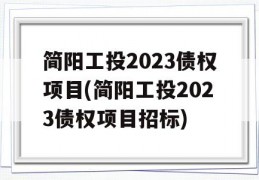 简阳工投2023债权项目(简阳工投2023债权项目招标)