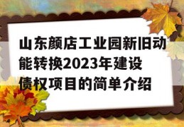 山东颜店工业园新旧动能转换2023年建设债权项目的简单介绍