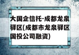 大国企信托-成都龙泉驿区(成都市龙泉驿区国投公司融资)