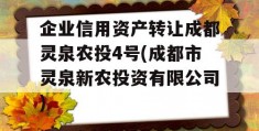 企业信用资产转让成都灵泉农投4号(成都市灵泉新农投资有限公司)