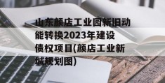 山东颜店工业园新旧动能转换2023年建设债权项目(颜店工业新城规划图)