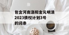 包含河南洛阳金元明清2023债权计划3号的词条