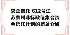 央企信托-612号江苏泰州非标政信集合资金信托计划的简单介绍