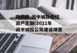 政府债-阆中城投债权资产定融(2021年阆中城投公司建设项目)