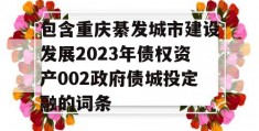 包含重庆綦发城市建设发展2023年债权资产002政府债城投定融的词条