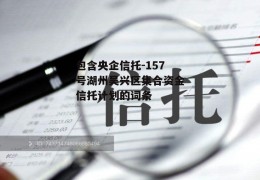 包含央企信托-157号湖州吴兴区集合资金信托计划的词条