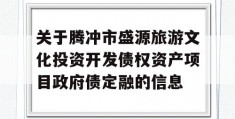 关于腾冲市盛源旅游文化投资开发债权资产项目政府债定融的信息