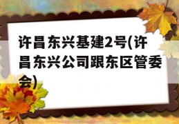 许昌东兴基建2号(许昌东兴公司跟东区管委会)