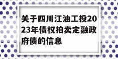 关于四川江油工投2023年债权拍卖定融政府债的信息