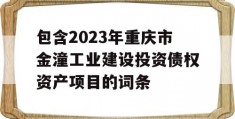 包含2023年重庆市金潼工业建设投资债权资产项目的词条