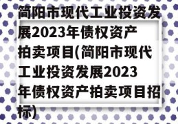 简阳市现代工业投资发展2023年债权资产拍卖项目(简阳市现代工业投资发展2023年债权资产拍卖项目招标)