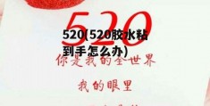 520(520胶水粘到手怎么办)