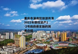 重庆市潼南区旅游开发2022年债权资产1-2号政府债定融的简单介绍