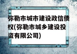 弥勒市城市建设政信债权(弥勒市城乡建设投资有限公司)