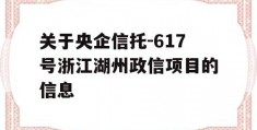 关于央企信托-617号浙江湖州政信项目的信息