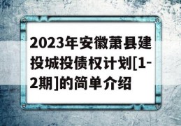 2023年安徽萧县建投城投债权计划[1-2期]的简单介绍