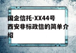 国企信托-XX44号西安非标政信的简单介绍