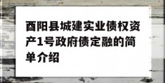 酉阳县城建实业债权资产1号政府债定融的简单介绍