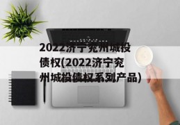 2022济宁兖州城投债权(2022济宁兖州城投债权系列产品)