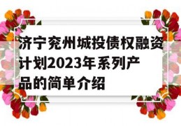 济宁兖州城投债权融资计划2023年系列产品的简单介绍