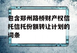 包含郑州路桥财产权信托信托份额转让计划的词条