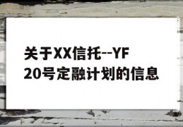 关于XX信托--YF20号定融计划的信息