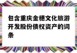 包含重庆金穗文化旅游开发股份债权资产的词条