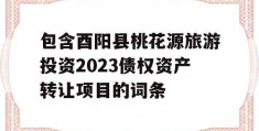 包含酉阳县桃花源旅游投资2023债权资产转让项目的词条