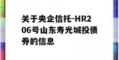 关于央企信托-HR206号山东寿光城投债券的信息