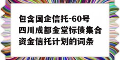 包含国企信托-60号四川成都金堂标债集合资金信托计划的词条