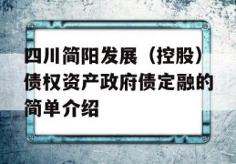 四川简阳发展（控股）债权资产政府债定融的简单介绍